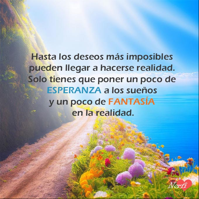Hasta los deseos más imposibles pueden llegar a hacerse realidad. Solo tienes que poner un poco de ESPERANZA a los sueños y un poco de FANTASÍA en la realidad Carretera con flores al borde de un acantilado a la orilla del mar