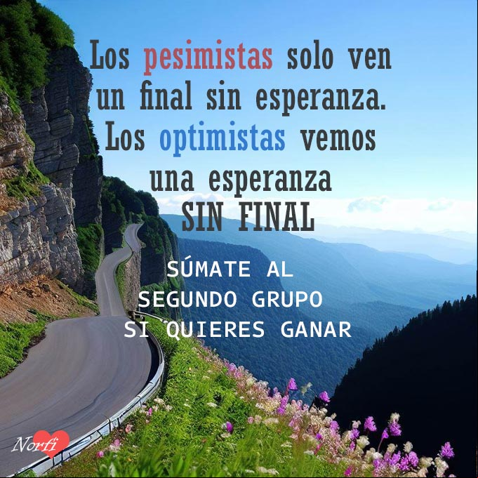 Los pesimistas solo ven un final sin esperanza. Los optimistas vemos una esperanza SIN FINAL. Súmate al segundo grupo si quieres ganar Carretera al borde de un precipicio
