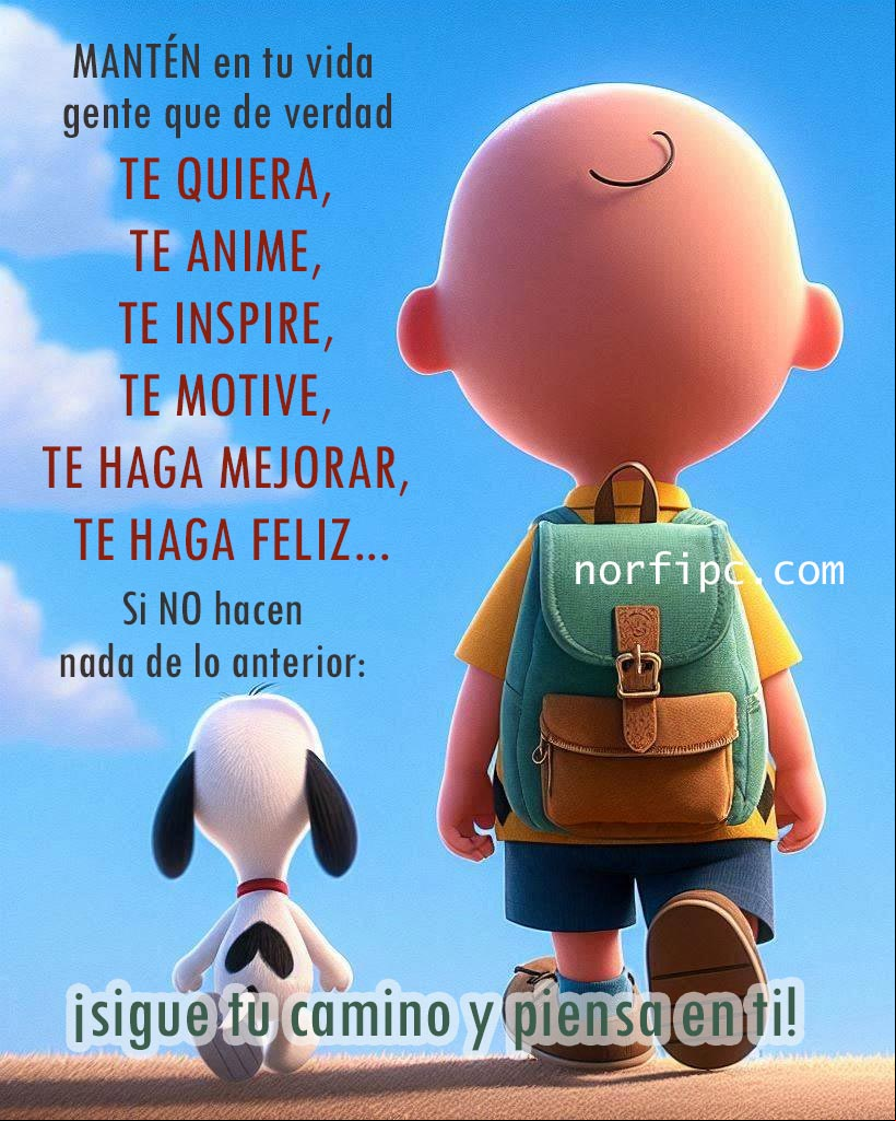 Mantén en tu vida a gente que de verdad te quiera, te anime, te inspire, te motive, te haga mejorar y te haga feliz. Si no hacen nada de lo anterior… ¡sigue tu camino y piensa en ti! Charlie Brown y Snoopie
