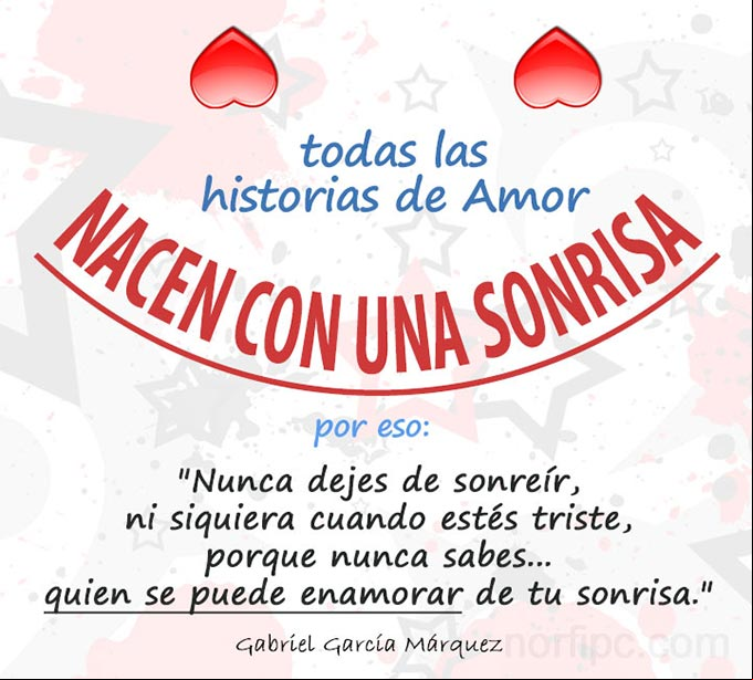 Todas las historias de amor nacen con una sonrisa. No dejes de sonreír nunca Imagen con frase de Gabriel García Márquez sobre llevar siempre una sonrisa en la vida