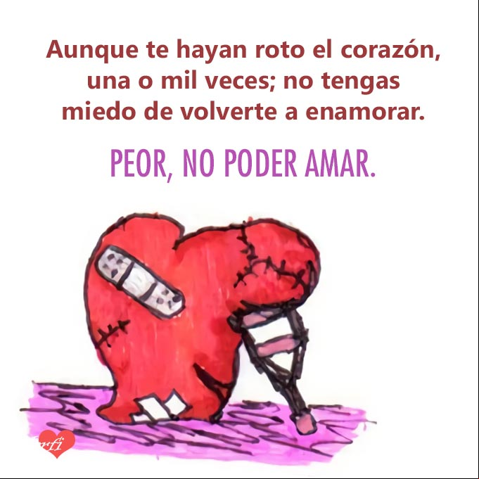 Aunque te hayan roto el corazón, una o mil veces; no tengas miedo de volver a amar. Peor es no poder amar Corazon roto y herido con muletas
