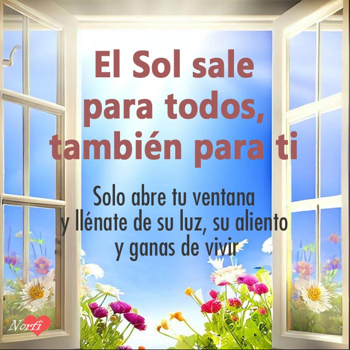 El Sol sale para todos, también para ti. Solo abre tu ventana y llénate de su luz, su aliento y ganas de vivir Ventana abierta con flores, rayos de sol y cielo azul