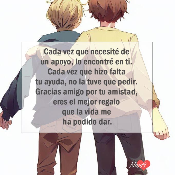 Cada vez que necesité de un apoyo, lo encontré en ti. Cada vez que hizo falta tu ayuda, no la tuve que pedir. Gracias amigo por tu amistad, eres el mejor regalo que la vida me ha podido dar Dos amigos caminando abrazados con cita sobre la amistad