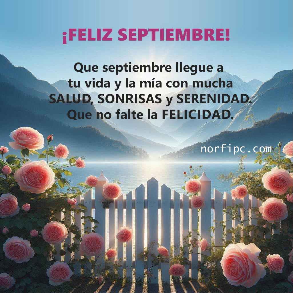 Que septiembre llegue a tu vida y la mía con mucha SALUD, SONRISAS y SERENIDAD. Que no falte la felicidad. Mensaje motivador para felicitar por el comienzo del mes de agosto
