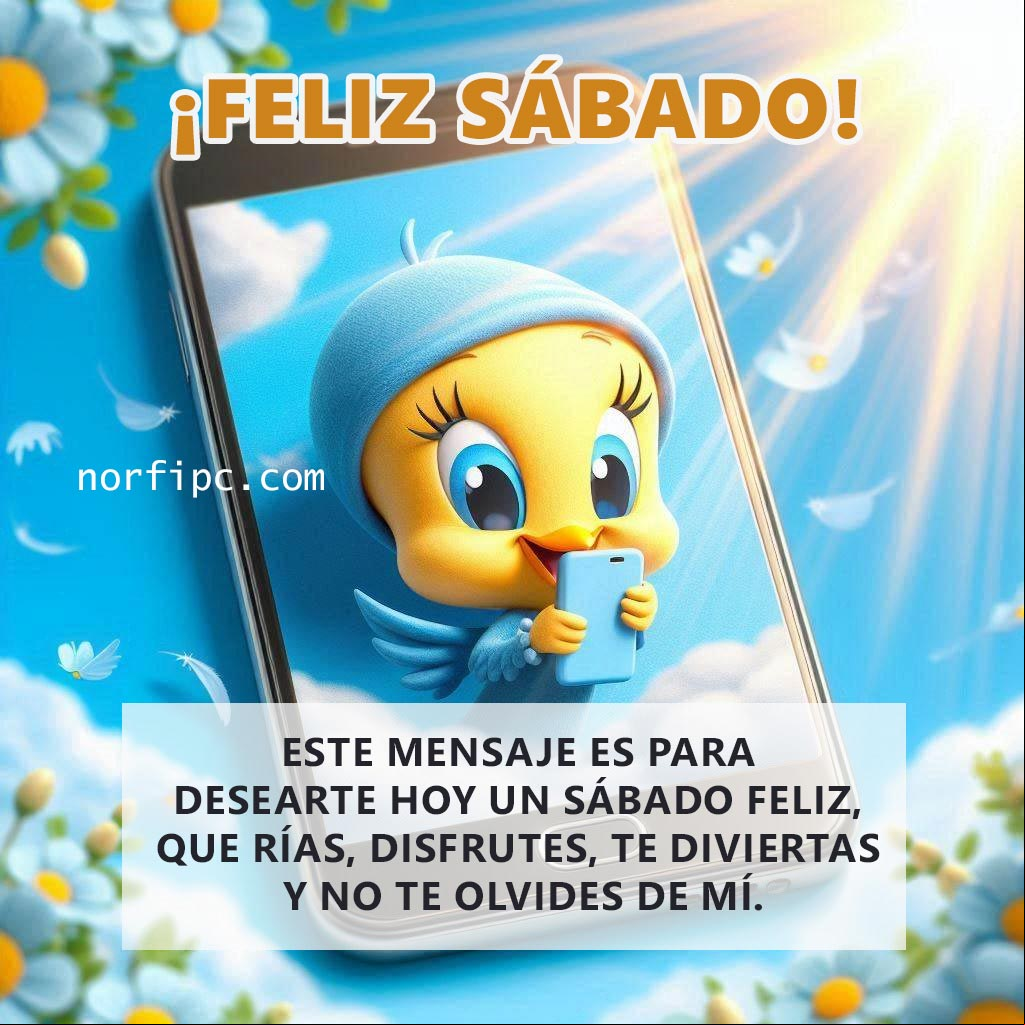Este mensaje es para desearte que pases hoy un sábado feliz, que rías, disfrutes, te diviertas y no te olvides de mí Piolín escribiendo mensaje en un teléfono