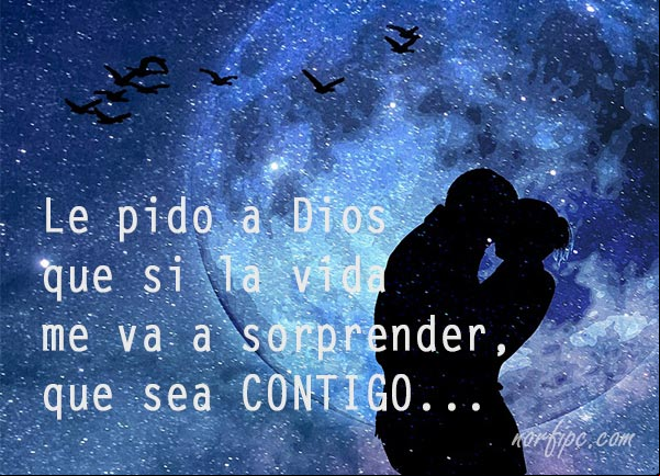 Solo le pido a Dios que si la vida me va a sorprender, que sea contigo. #ParaEnamorar Le pido a Dios que mi vida sea contigo. Para enamorar