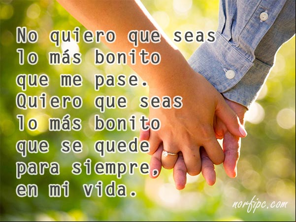 No quiero que seas lo más bonito que me pase. Quiero que seas lo más bonito que se quede para siempre, en mi vida. #ParaEnamorar Te quiero para siempre en mi vida. Para enamorar