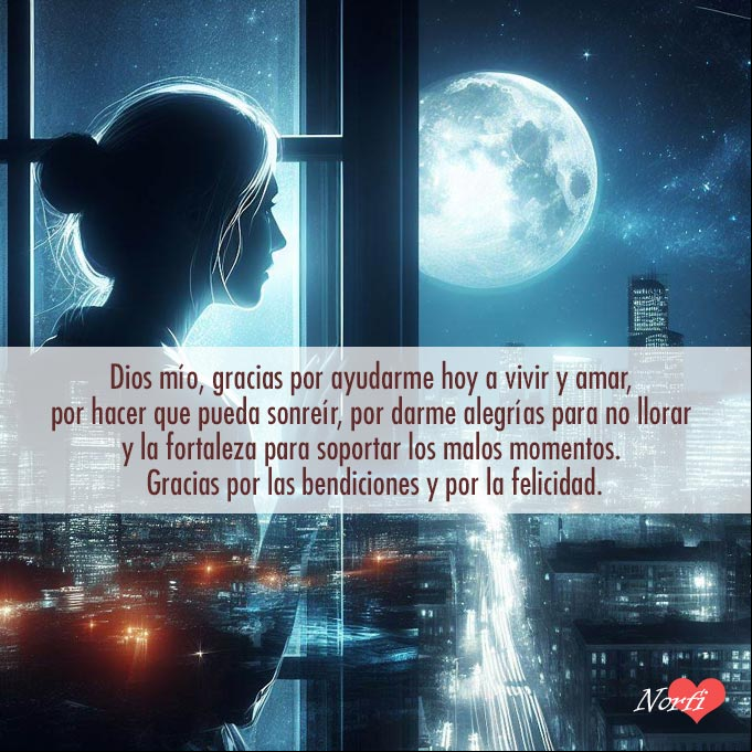 Dios mío, gracias por ayudarme hoy a vivir y amar, por hacer que pueda sonreír, por darme alegrías para no llorar y la fortaleza para soportar los malos momentos. Gracias por las bendiciones y por la felicidad Mujer a traves de una ventana, de fondo ciudad y la luna llena