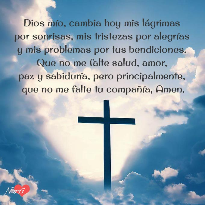 Dios mío, cambia hoy mis lágrimas por sonrisas, mis tristezas por alegrías y mis problemas por tus bendiciones. Que no me falte salud, amor, paz y sabiduría, pero principalmente, que no me falte tu compañía, Amen Cruz cristiana en el cielo azul rodeada de nubes