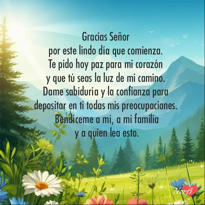 Gracias Señor por este lindo día que comienza. Te pido hoy paz para mi corazón y que tú seas la luz de mi camino. Dame sabiduría y la confianza para depositar en ti todas mis preocupaciones. Bendíceme a mí, a mi familia y a quien lea esto Paisaje alpino lindo al amanecer