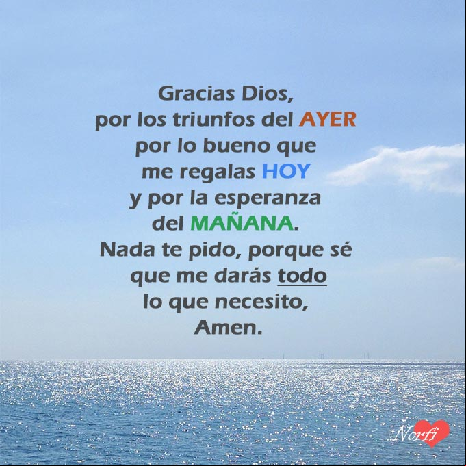 Gracias Dios, por los triunfos de ayer, por lo bueno que me regalas hoy y por la esperanza que me das para mañana. Nada te pido, porque sé que me darás hoy lo que necesito, Amen Paisaje del mar y cielo azul