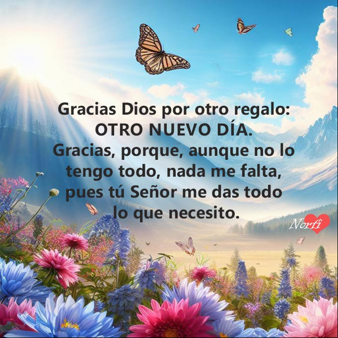 Gracias Dios por otro nuevo regalo, otro nuevo día. Gracias, porque, aunque no lo tengo todo, nada me falta, pues tú Señor me das todo lo que necesito, Amen Amanecer con mariposas volando sobre las flores