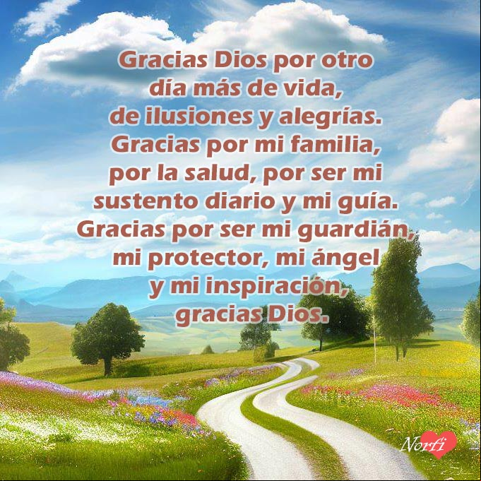 Gracias Dios por otro día más de vida, de ilusiones y alegrías; gracias por mi familia, por la salud, por ser mi sustento diario y mi guía; gracias por ser mi guardián, mi protector, mi ángel y mi inspiración, gracias Dios Paisaje matinal en el campo con oración de gracias a Dios