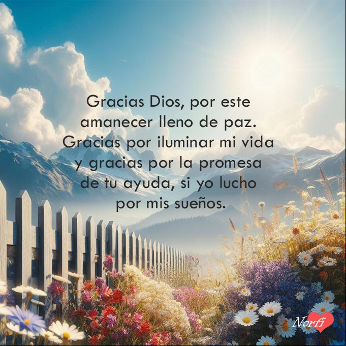Gracias Dios, por este amanecer lleno de paz. Gracias por iluminar mi vida y gracias por la promesa de tu ayuda, si yo lucho por mis sueños Flores, cerca blanca de madera y montañas en el amanecer