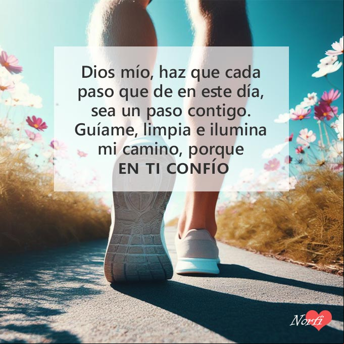 Dios mío, haz que cada paso que de en este día, sea un paso contigo. Guíame, limpia e ilumina mi camino, porque en ti confío Pies de una persona caminando cor un camino entre flores