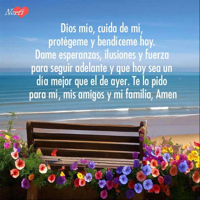 Dios mío, cuida de mí, protégeme y bendíceme hoy. Dame esperanzas, ilusiones y fuerza para seguir adelante y que hoy sea un día mejor que el de ayer. Te lo pido para mí, mis amigos y mi familia, Amen Banco rodeado de flores frente a la playa