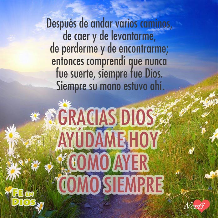 Después de andar varios caminos, de caer y de levantarme, de perderme y de encontrarme; entonces comprendí que nunca fue suerte, siempre fue Dios. Siempre su mano estuvo ahí para mí. Gracias Dios, ayúdame hoy, como ayer, como siempre Camino bajando colina florecida al amanecer