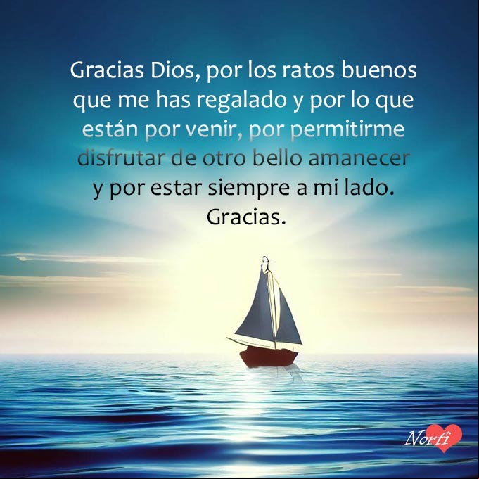 Gracias Dios, por los ratos buenos que me has regalado y por lo que están por venir, por permitirme disfrutar de otro bello amanecer y por estar siempre a mi lado. Gracias Barco de vela en el mar al amanecer