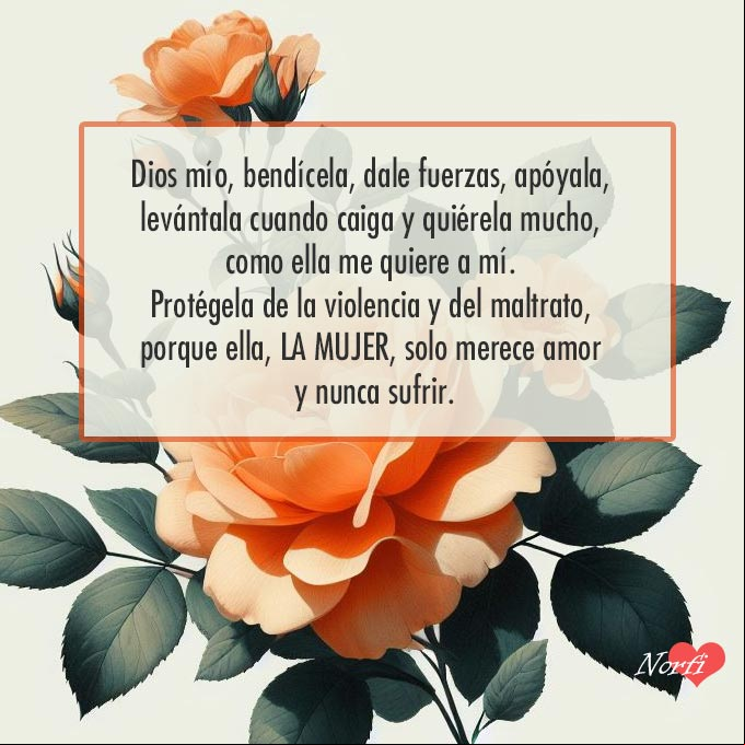 Dios mío, bendícela, dale fuerzas, apóyala, levántala cuando caiga y quiérela mucho, como ella me quiere a mí. Protégela de la violencia y del maltrato, porque ella, la mujer, solo merece amor y nunca sufrir Rosa de color naranja con petalos caidos