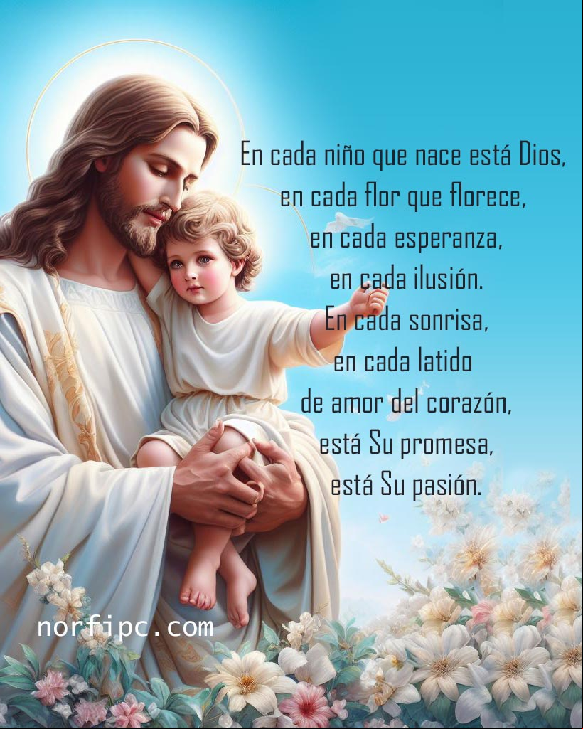 En cada niño que nace está Dios, en cada flor que florece, en cada esperanza, en cada ilusión. En cada sonrisa, en cada latido de amor del corazón, está Su promesa, está Su pasión Jesús con un bebé en brazos