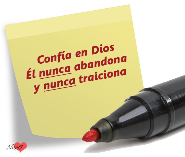 Confía en Dios, porque Él nunca abandona y nunca traiciona. Nunca tendrás amigo como Él. Confía en él, para lo que sea, sin dudas, sin imposibles Confía en Dios, porque Él nunca abandona y nunca traiciona