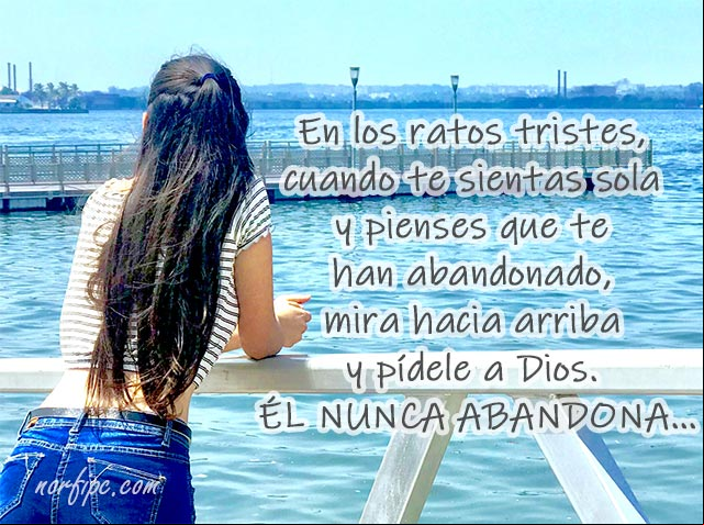 En los ratos tristes, cuando te sientas sola y pienses que te han abandonado, mira hacia arriba y pídele a Dios. Él nunca abandona. #FeDios Dios nunca abandona