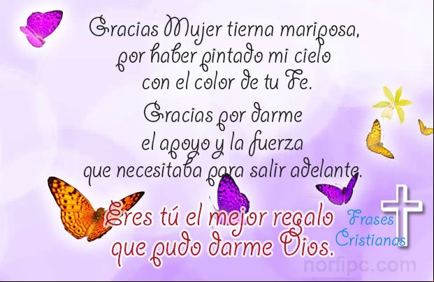 Gracias Mujer tierna mariposa, por haber pintado mi cielo con el color de tu fe. Eres tú el mejor regalo que pudo darme Dios Palabras cristianos de amor para mi pareja