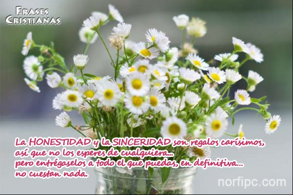 La HONESTIDAD y la SINCERIDAD son regalos carísimos, pero entrégaselos a todo el que puedas Frase cristiana: La HONESTIDAD y la SINCERIDAD