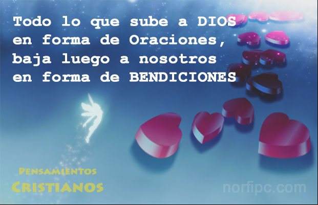 Todo lo que sube a DIOS en forma de Oración, baja luego a nosotros en forma de Bendición Mensaje cristiano de aliento y motivación