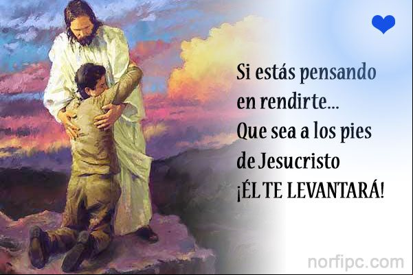 Si estás pensando en rendirte... Que sea a los pies de Jesucristo ¡ÉL TE LEVANTARÁ! Pensamiento cristiano de fe en Jesucristo y de aliento en momentos difíciles