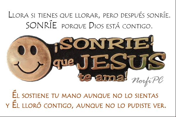Llora si tienes que llorar, pero después de las lágrimas sonríe. SONRÍE porque Dios está contigo Llora si tienes que llorar, pero después de las lágrimas sonríe. SONRÍE porque Dios está contigo