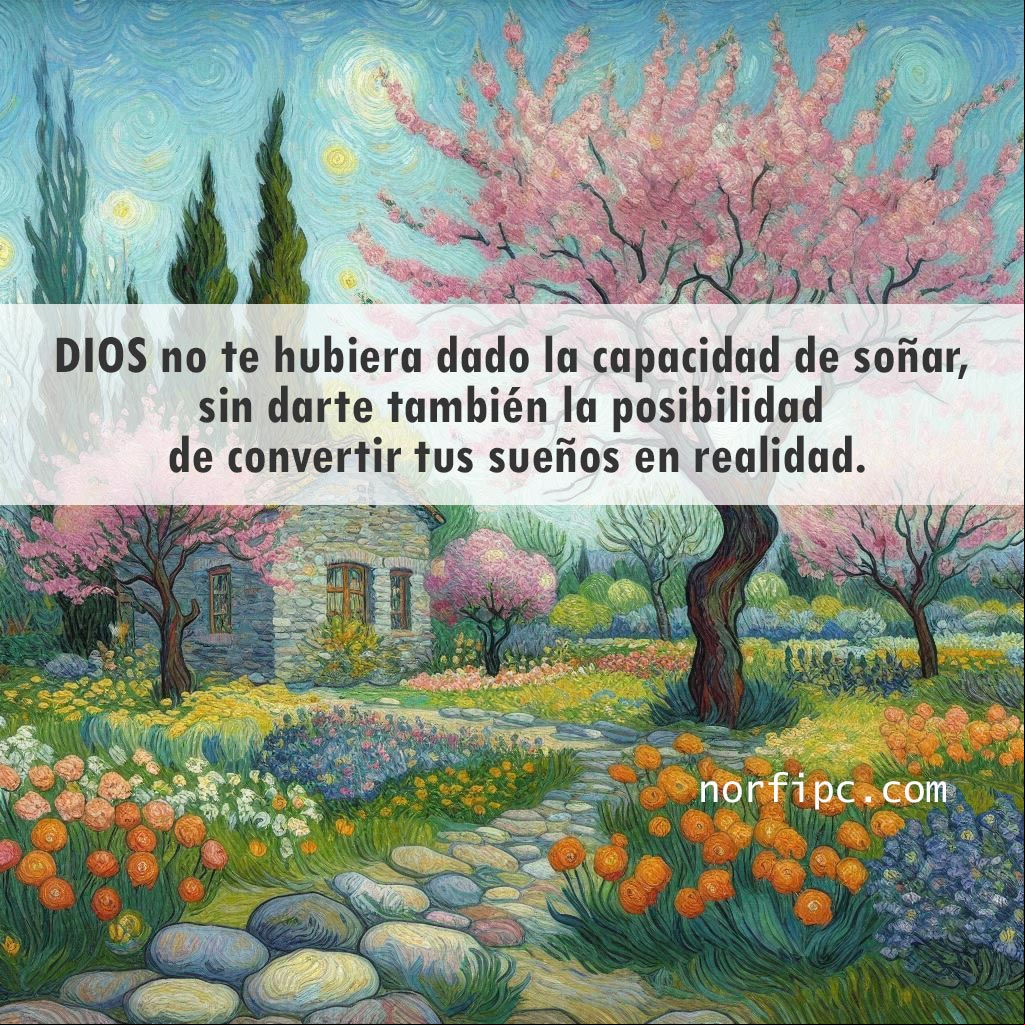 Imagen cristiana, Dios no te hubiera dado la capacidad de soñar, sin darte también la posibilidad de convertir tus sueños en realidad. Pintura de casa de piedra con jardín estilo Van Gogh