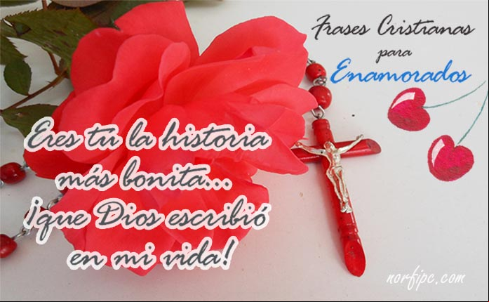 Eres tú la historia más bonita... ¡que Dios escribió en mi vida! Frases cristianas de amor para enamorados