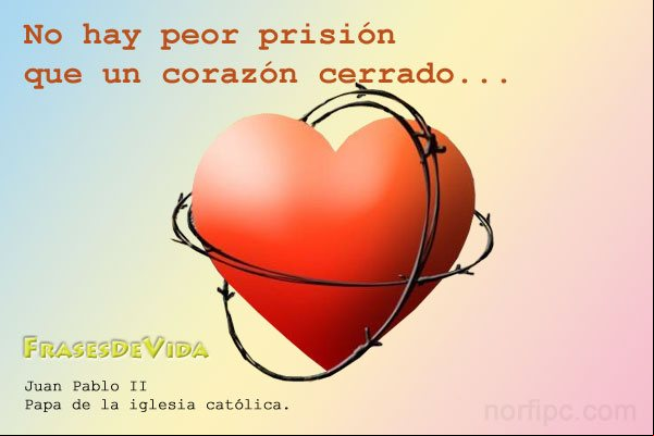 No hay peor prisión que un corazón cerrado. Juan Pablo II No hay peor prisión que un corazón cerrado. Juan Pablo II