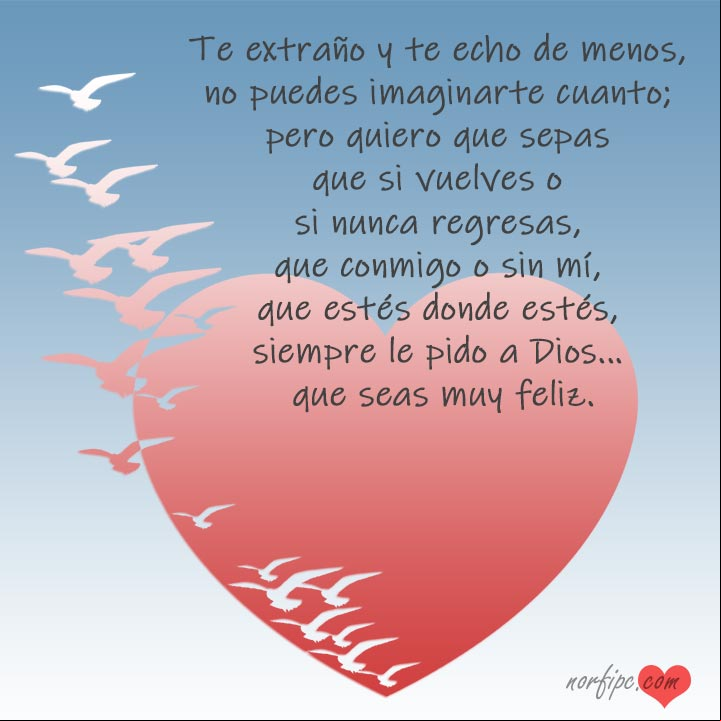 Te extraño y te echo de menos, pero quiero que sepas que si vuelves o si nunca regresas, que conmigo o sin mí, siempre le pido a Dios, que seas muy feliz. #FrasesAusencia Siempre le pido a Dios, que seas muy feliz