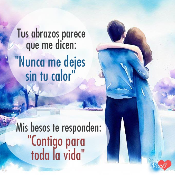 Tus abrazos parece que me dicen: NUNCA ME DEJES SIN TU CALOR y mis besos te responden: CONTIGO PARA TODA LA VIDA Dos enamorados abrazados en un parque