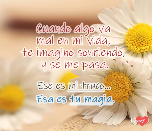 Cuando algo va mal en mi vida, te imagino sonriendo y se me pasa. Ese es mi truco... Esa es tu magia. #MensajesDeAmor Mensaje de amor: Mi truco, tu magia