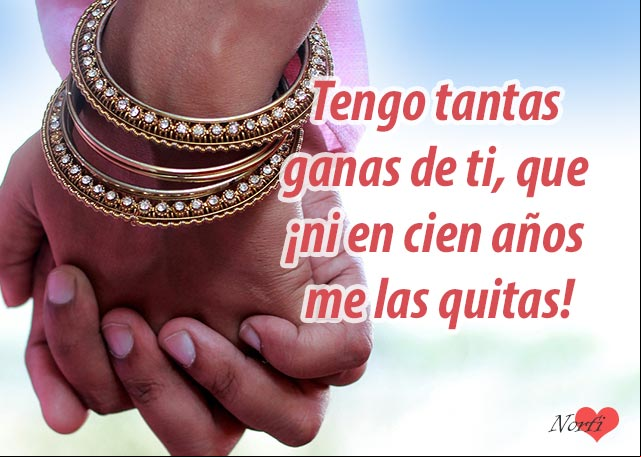 Tengo tantas ganas de ti, que ¡ni en cien años me las quitas! Tengo tantas ganas de ti