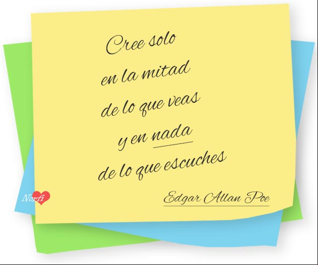 Cree solo en la mitad de lo que veas y en nada de lo que escuches. #PensamientoCelebre de Edgar Allan Poe Cree solo la mitad de lo que veas