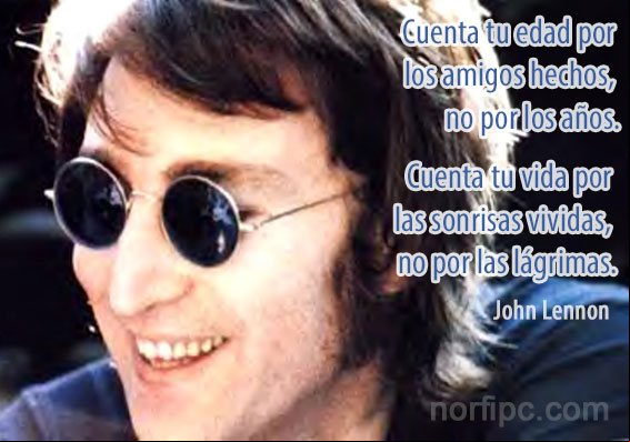 Cuenta tu edad por los amigos hechos, no por los años. Cuenta tu vida por las sonrisas vividas, no por las lágrimas Frases de John Lennon sobre la edad y la vida