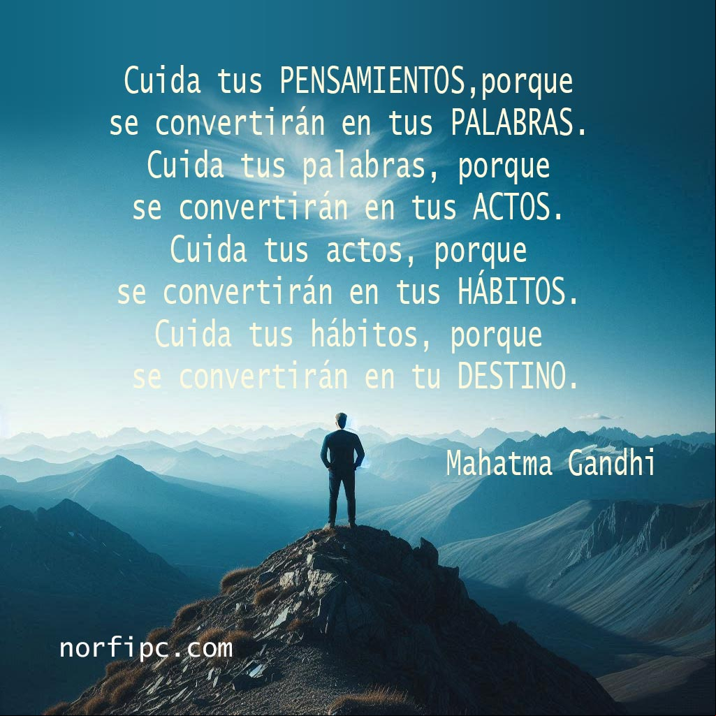 Cuida tus pensamientos, porque se convertirán en tus palabras. Cuida tus palabras, porque se convertirán en tus actos. Cuida tus actos, porque se convertirán en tus hábitos. Cuida tus hábitos, porque se convertirán en tu destino. Pensamiento de Mahatma Gandhi Hombre parado en la cima de una montaña observando el horizonte