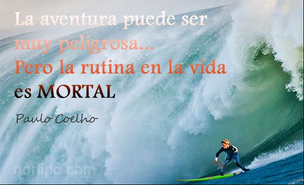 La aventura puede ser muy peligrosa, pero la rutina en la vida es MORTAL Reflexion de Paulo Coelho sobre la rutina en la vida