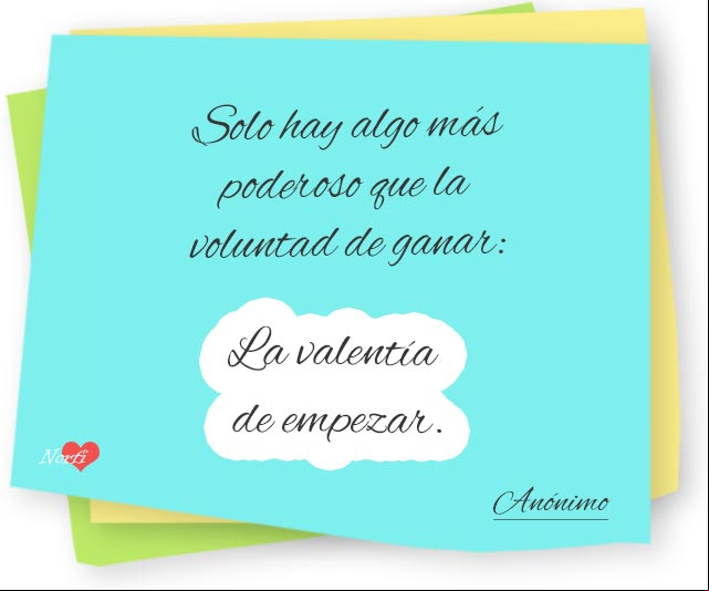 Solo hay algo más poderoso que la voluntad de ganar: La valentía de empezar. #PensamientoCelebre de Autor anónimo La valentía de empezar