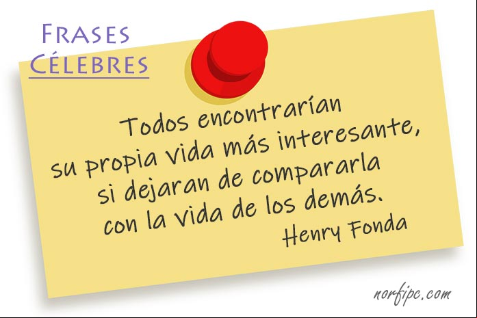 Todos encontrarían su propia vida mucho más interesante, si dejaran de compararla con la vida de los demás. Henry Fonda. #FrasesCelebres Frases famosas para Facebook, para pensar y reflexionar