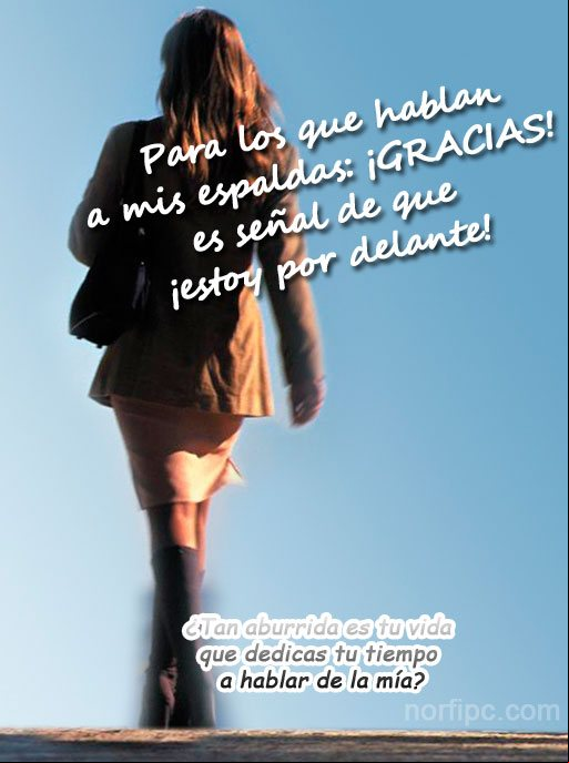 A los que hablan a mis espaldas les doy las gracias, porque es señal de que estoy por delante de ellos. Imagen dedicada a las personas hipócrita que hablan a tus espaldas