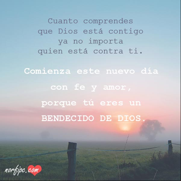 Cuanto comprendes que Dios está contigo ya no importa quien está contra ti. Levanta tu ánimo y comienza este nuevo día con fe y amor, porque tú eres un bendecido de Dios. #FelizDia Tú eres un bendecido de Dios