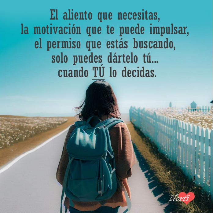 El aliento que necesitas, la motivación que te puede impulsar, el permiso que estás buscando, solo puedes dártelo tú... cuando tú lo decidas. #Motivaciones Mujer con mochila caminando por una carretera