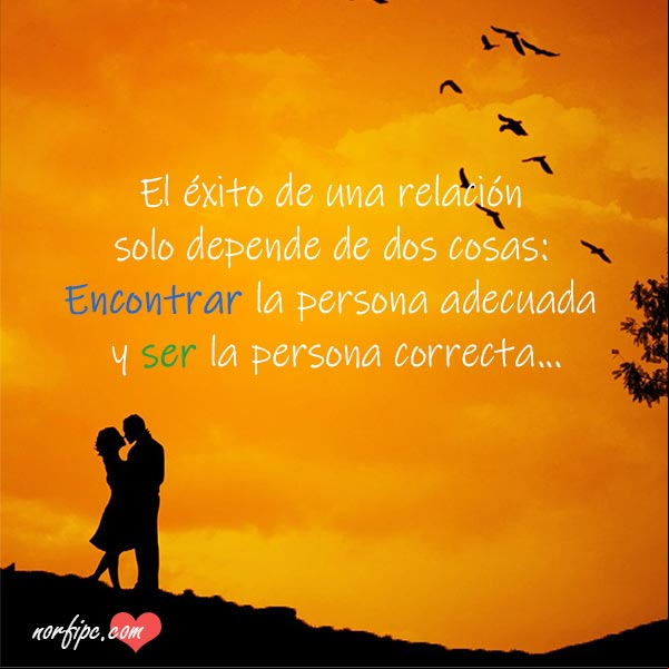 El éxito de una relación solo depende de dos cosas: encontrar la persona adecuada y ser la persona correcta... #RelacionesAmor El éxito de una relación