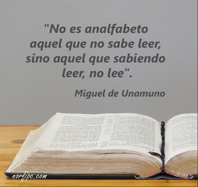 No es analfabeto aquel que no sabe leer, sino aquel que sabiendo leer, no lee. Miguel de Unamuno No es analfabeto aquel que no sabe leer, sino aquel que sabiendo leer, no lee. Miguel de Unamuno