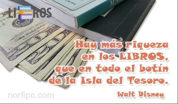 Hay más riqueza en los libros, que en todo el botín de la Isla del Tesoro. Pensamiento de Walt Disney Frase de Walt Disney sobre la riqueza que encierran los libros